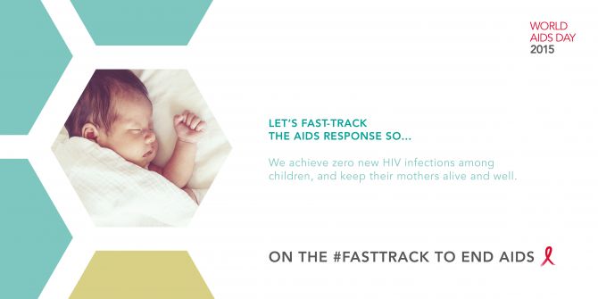 Let’s fast-track the AIDS response so... we achieve zero new HIV infections among children, and keep their mothers alive and well